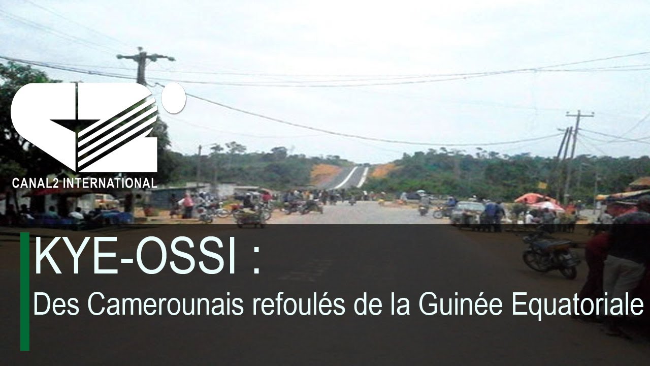 KYE-OSSI : Des Camerounais refoulés de la Guinée Equatoriale
