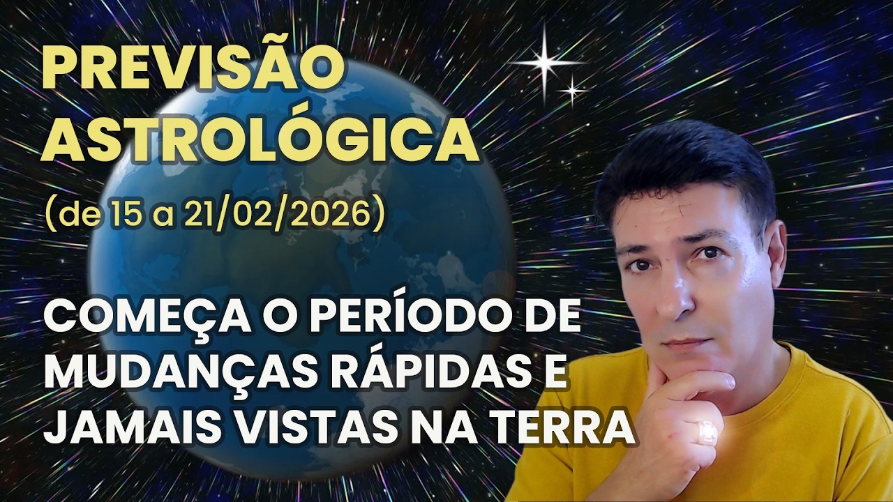 PREVISÃO ASTROLÓGICA  (DE 15 A 21/02/2026) - COMEÇAM AS MUDANÇAS RÁPIDAS E JAMAIS VISTAS NA TERRA