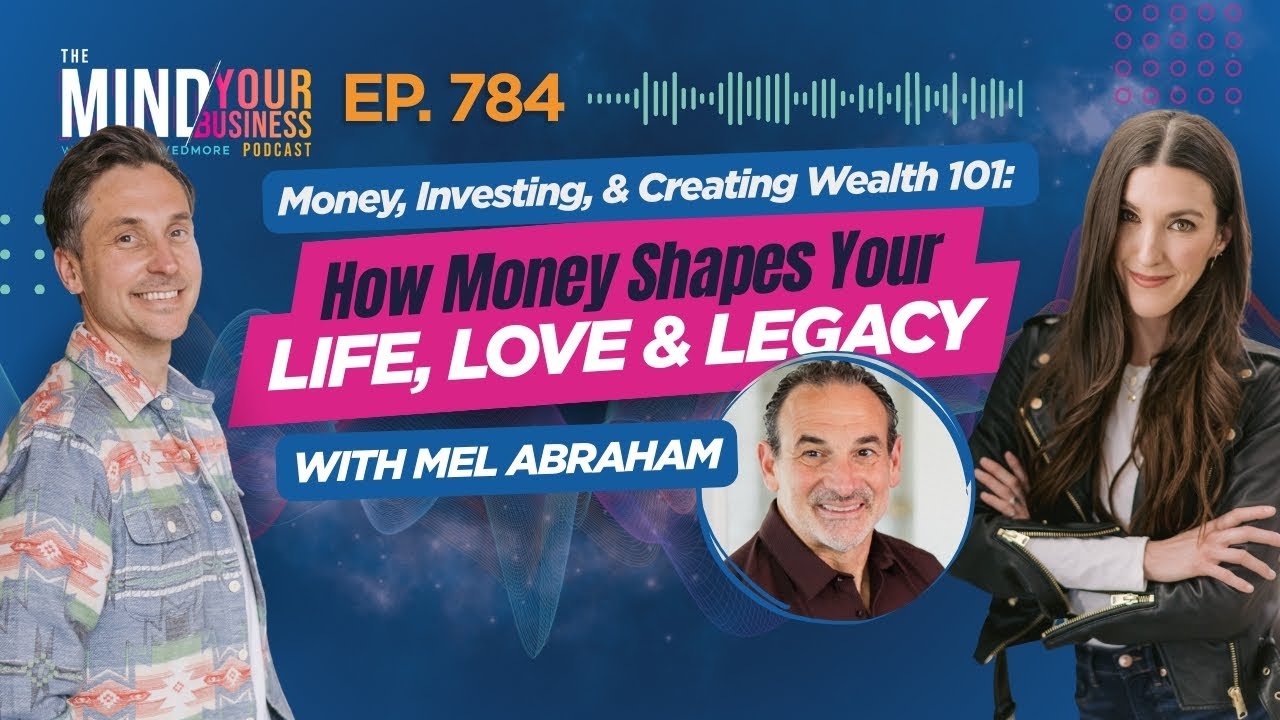 Money, Investing & Creating Wealth 101: How Money Shapes Your Life, Love, & Legacy with Mel Abraham