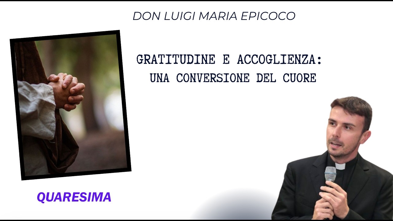Don Luigi Maria Epicoco - QUARESIMA - Gratitudine e accoglienza: una conversione del cuore