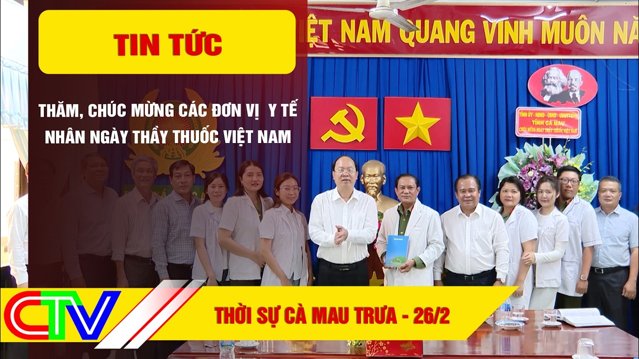 THỜI SỰ CÀ MAU TRƯA 26-2-2026 | THĂM, CHÚC MỪNG CÁC ĐƠN VỊ  Y TẾ NHÂN NGÀY THẦY THUỐC VIỆT NAM