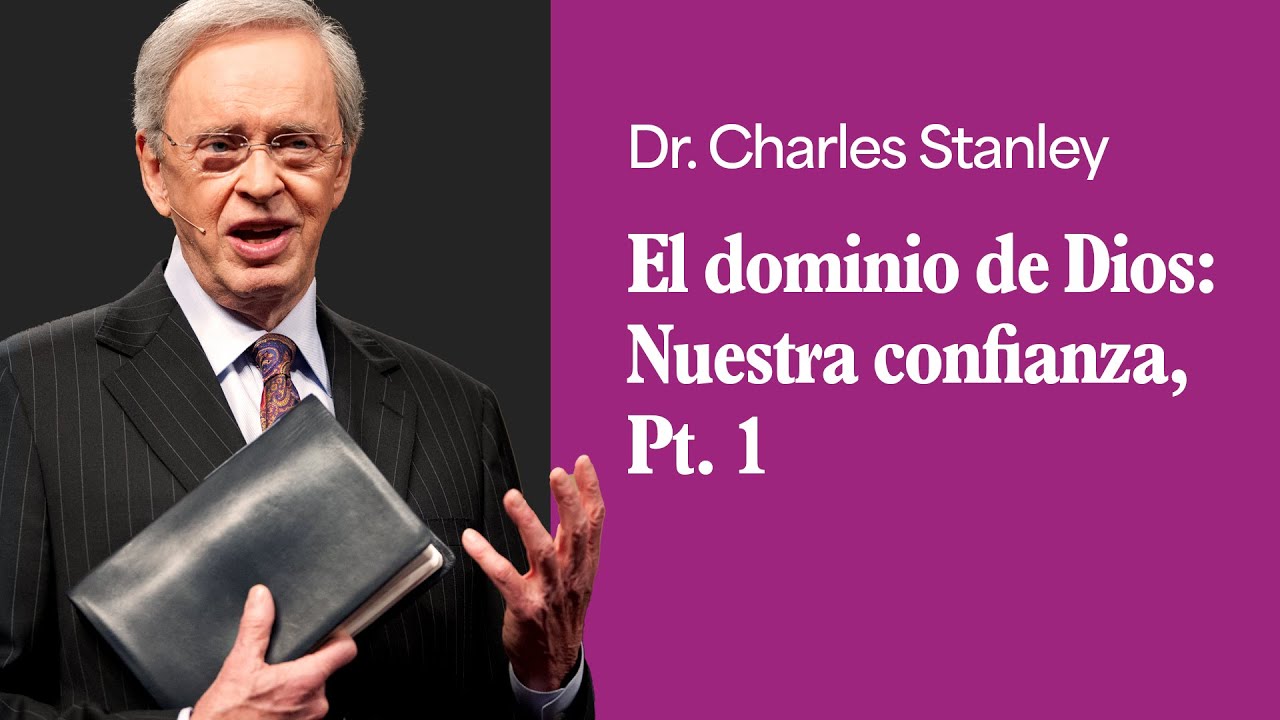 El dominio de Dios: Nuestra confianza, Pt. 1 &ndash; Dr. Charles Stanley