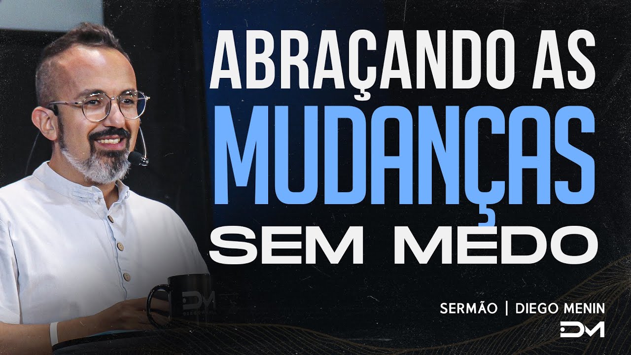 ABRA&Ccedil;ANDO AS MUDAN&Ccedil;AS SEM MEDO | SERM&Atilde;O