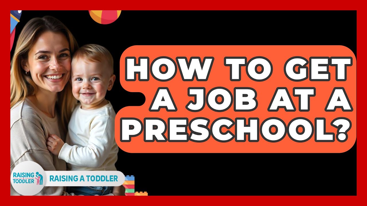 How To Get A Job At A Preschool? - Raising A Toddler
