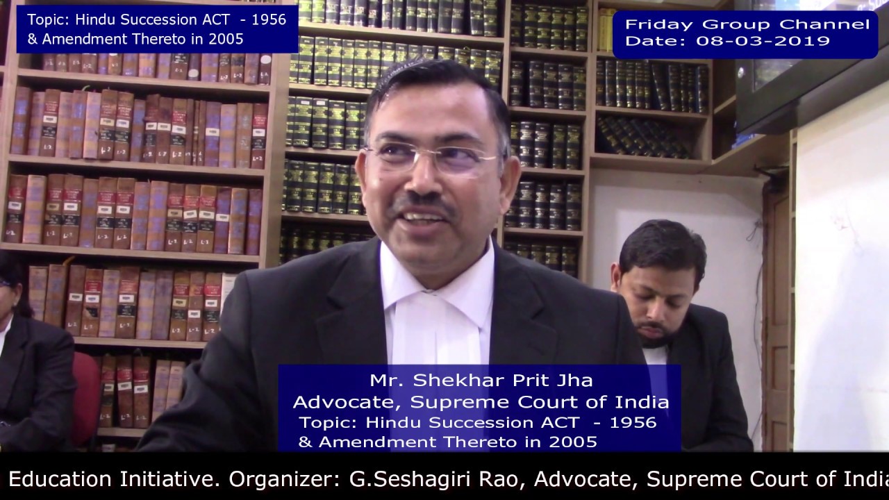 Shekhar Prit Jha Mr., Advocate Topic: Hindu Succession ACT - 1956 & Amendment Thereto in 2005