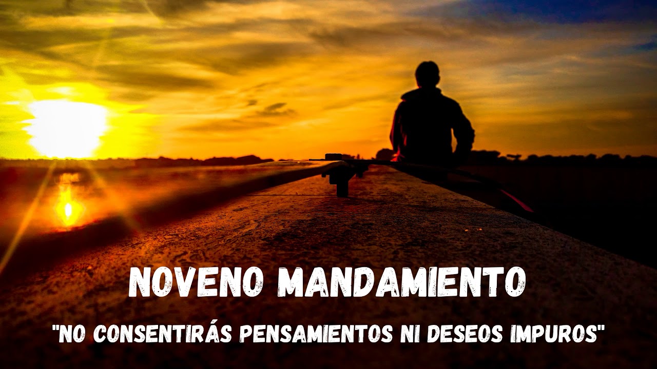 Noveno mandamiento: No consentirás pensamientos ni deseos impuros