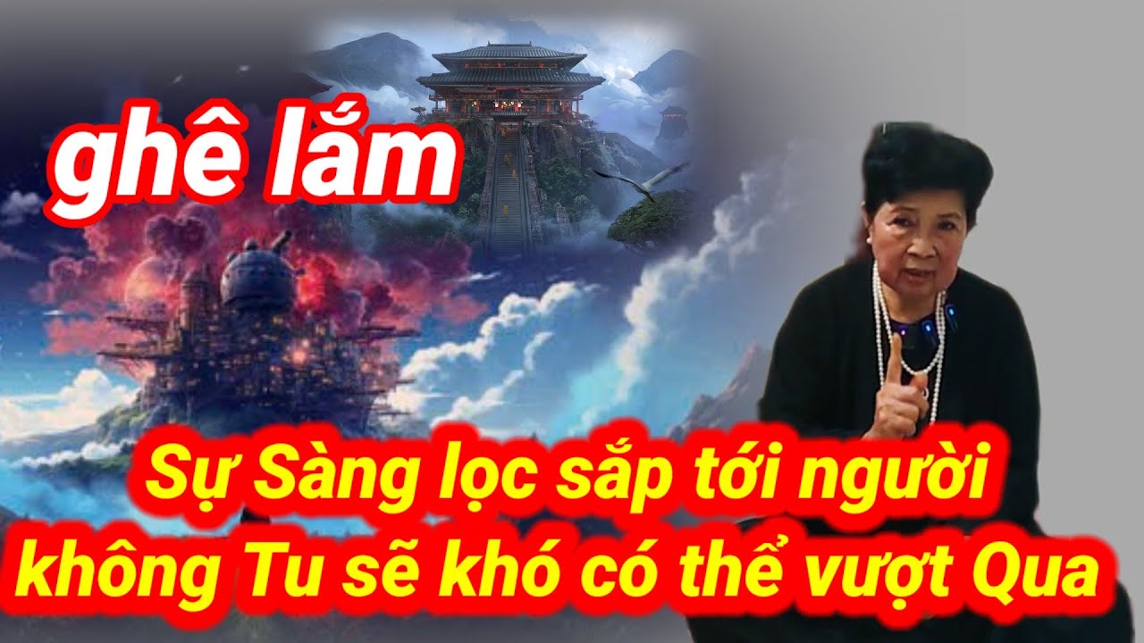 Ghê lắm những sự sàng lọc sắp tới người không Tu khó có thể vượt qua