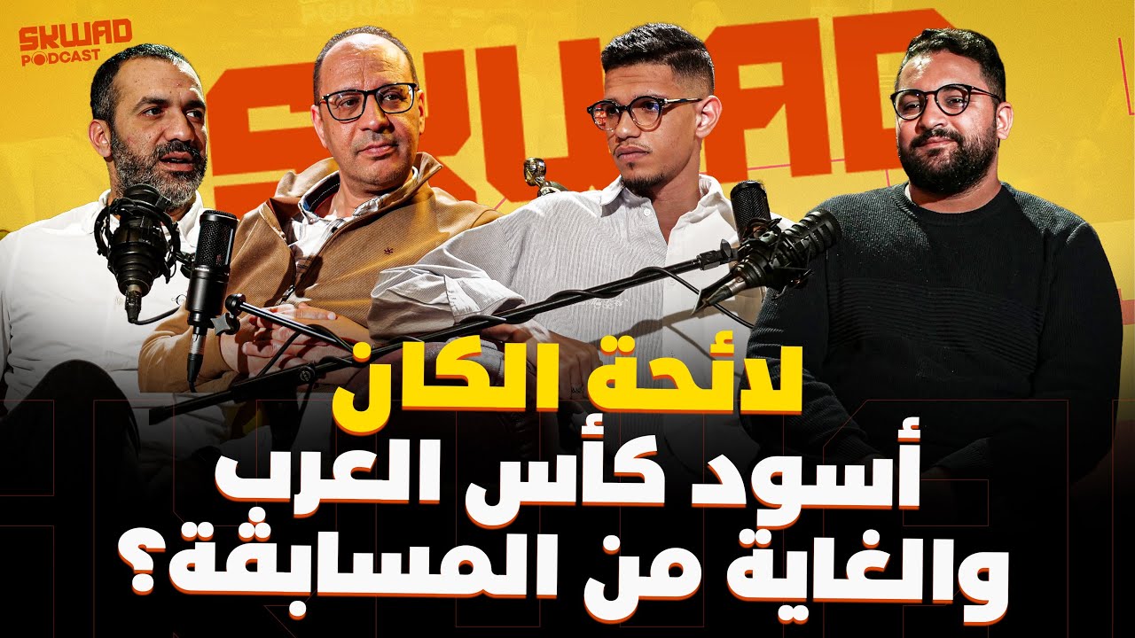 لائحة الكان،واش حنا واجدين؟أسود كأس العرب وشنو بغينا من المسابقة؟ (سكواد بودكاست)