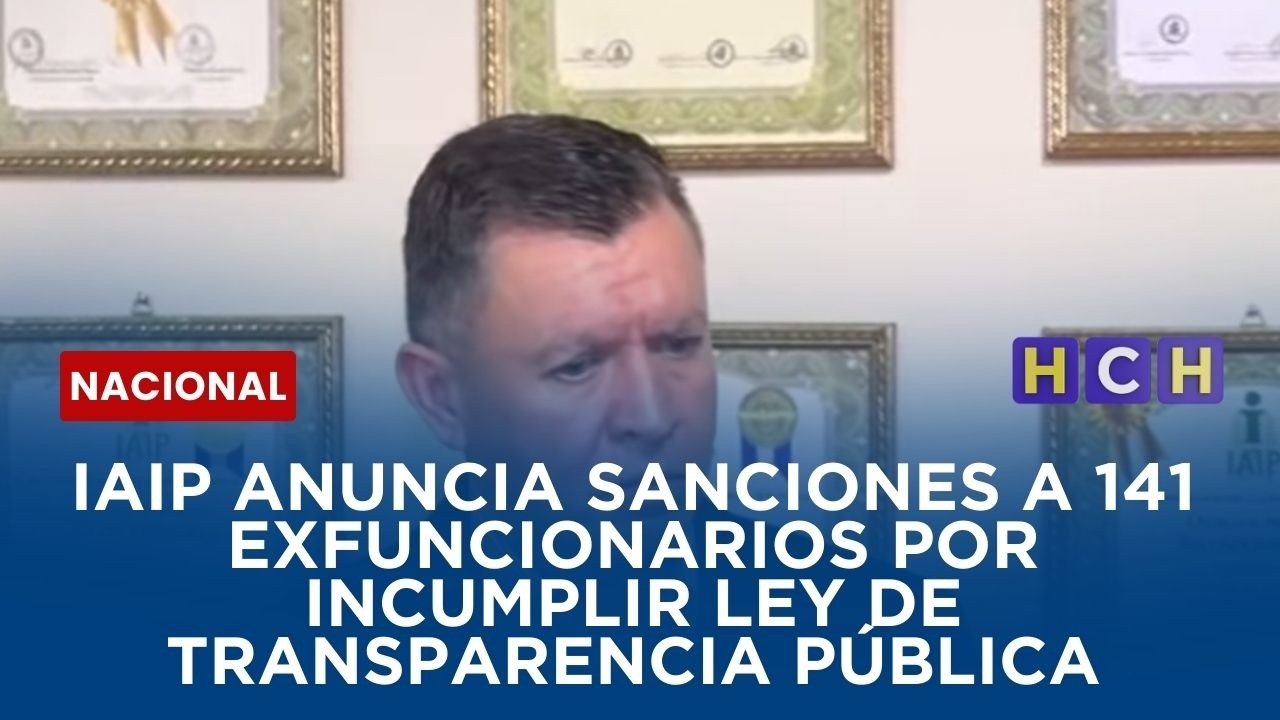 IAIP anuncia sanciones a 141 exfuncionarios por incumplir ley de transparencia pública