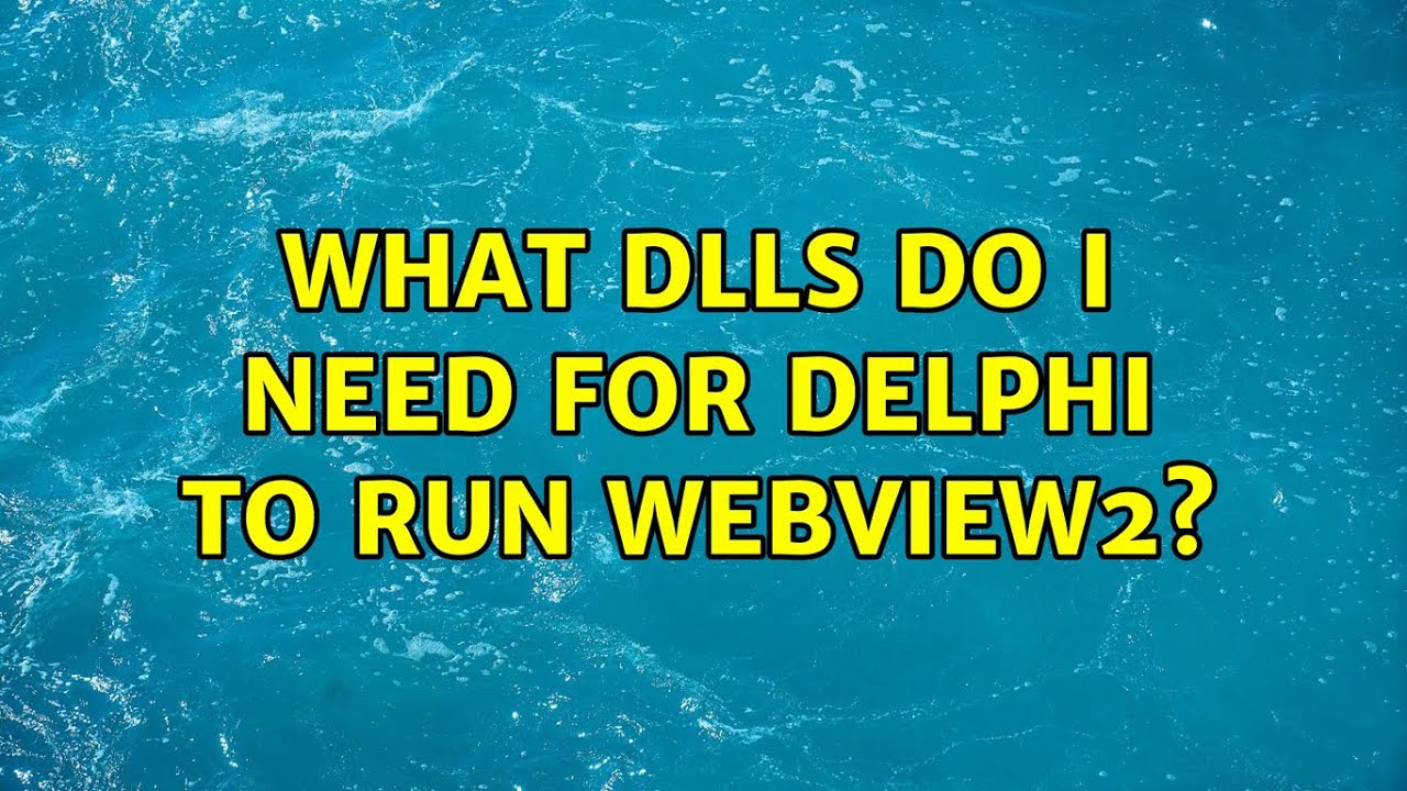 What DLLs do I need for Delphi to run WebView2?