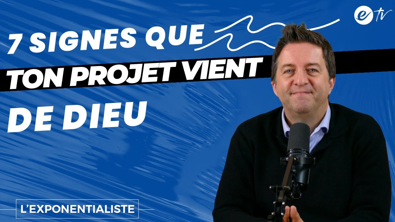 7 SIGNES QUE TON PROJET VIENT DE DIEU - L' exponentialiste