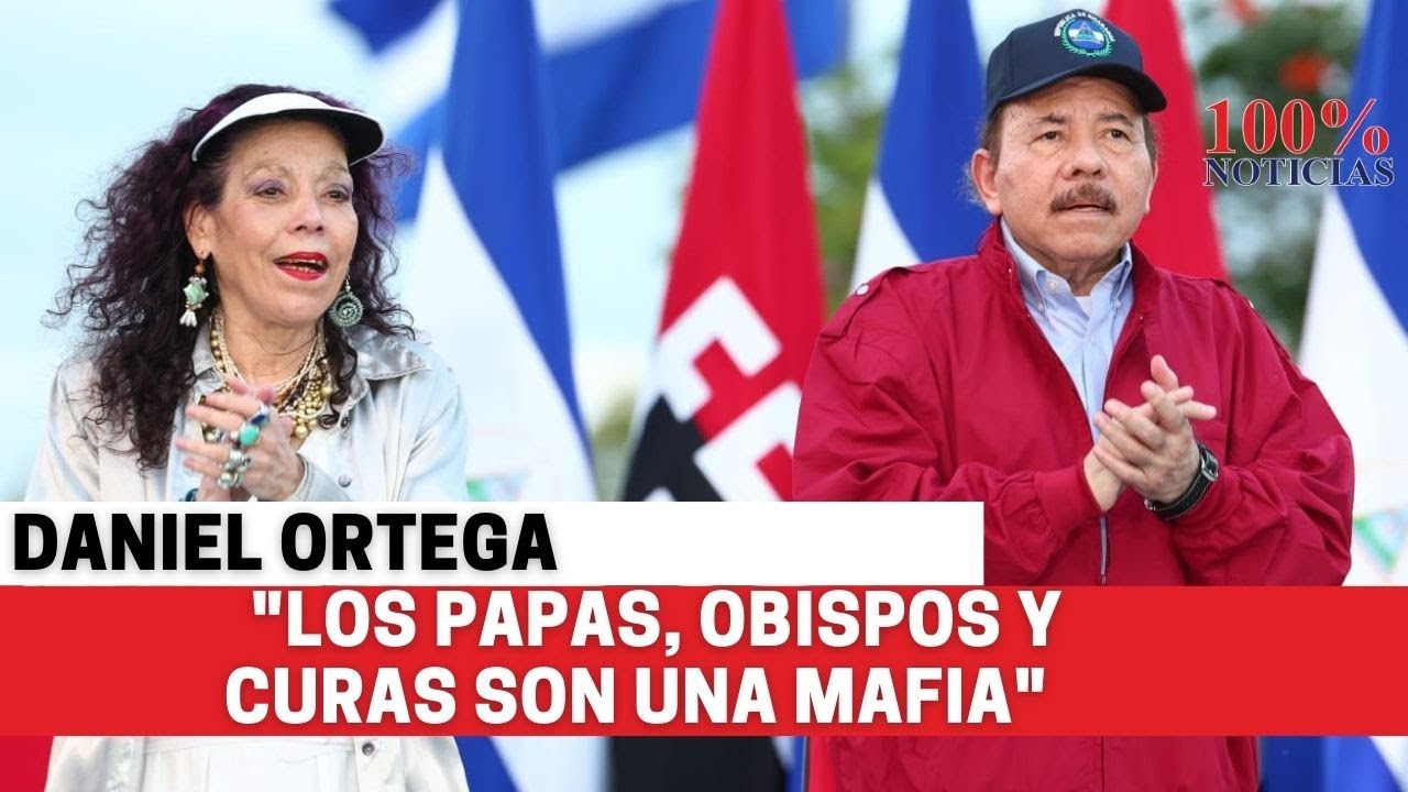 Daniel Ortega: “Los papas, los obispos y los curas son una mafia”
