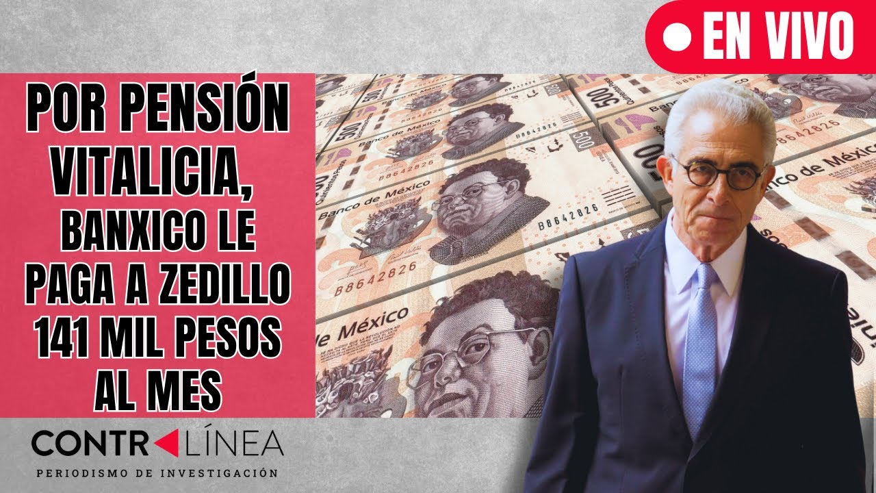 CONTRAL&Iacute;NEA | Por pensi&oacute;n vitalicia, Banxico le paga a Zedillo 141 mil pesos al mes #contral&iacute;neatv