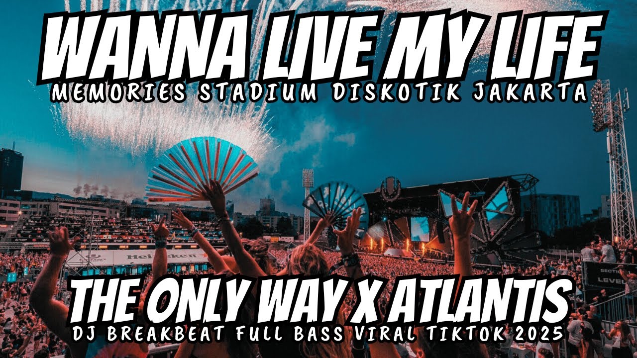 DJ WANNA LIVE MY LIFE BREAKBEAT X THE ONLY WAY X ATLANTIS STADIUM - DJ BREAKBEAT FULL BASS 2025