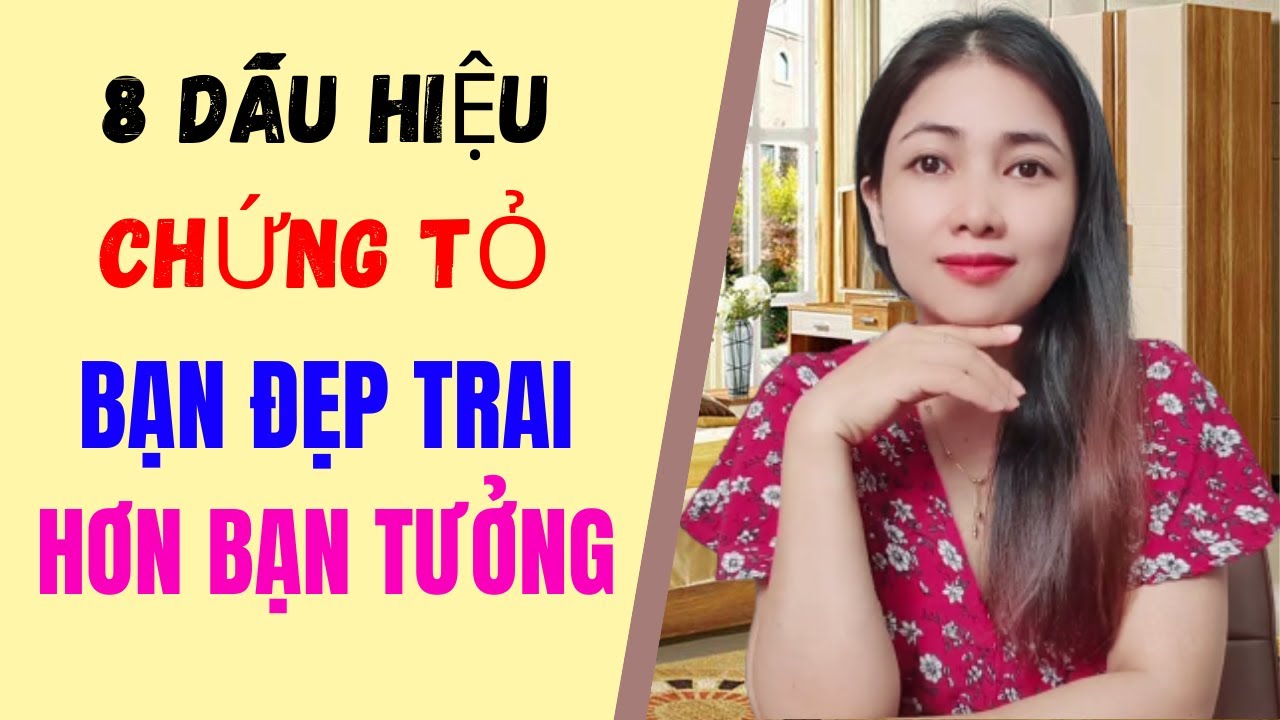 8 Dấu Hiệu Chứng Tỏ Bạn Đẹp Trai Hơn Bạn Tưởng | TRẦN THỊ KIM HÀ