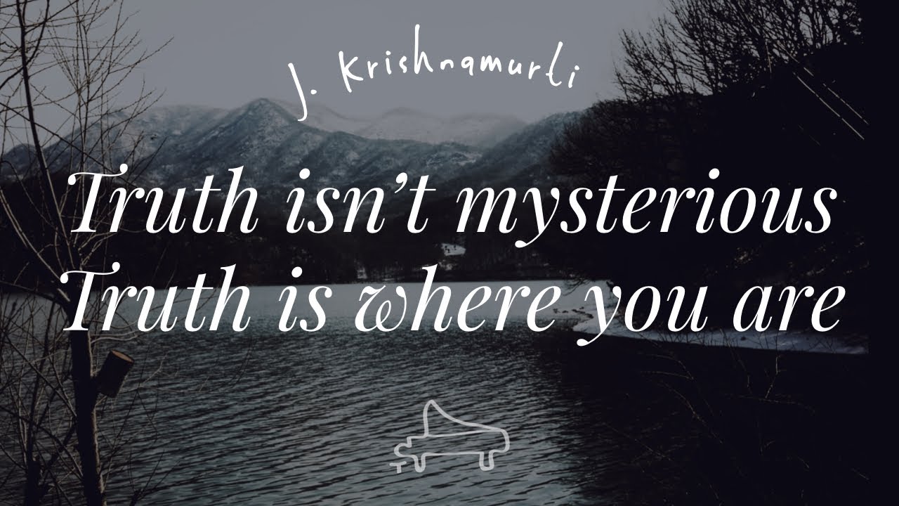 J Krishnamurti | Truth is not mysterious, truth is where you are | immersive pointer | piano A-Loven