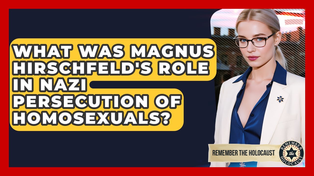 What Was Magnus Hirschfeld's Role In Nazi Persecution Of Homosexuals? - Remember The Holocaust