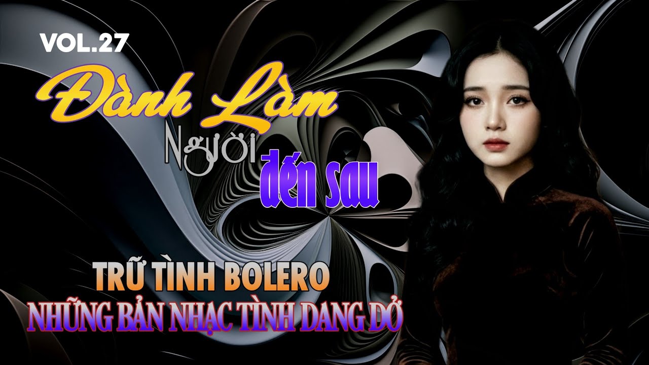 Vol.27 🎼 AI HÁT SẾN - Bolero Buồn🎧ĐÀNH LÀM NGƯỜI ĐẾN SAU - Nhạc Tình Dang Dở Đêm Khuya Cực Thấm