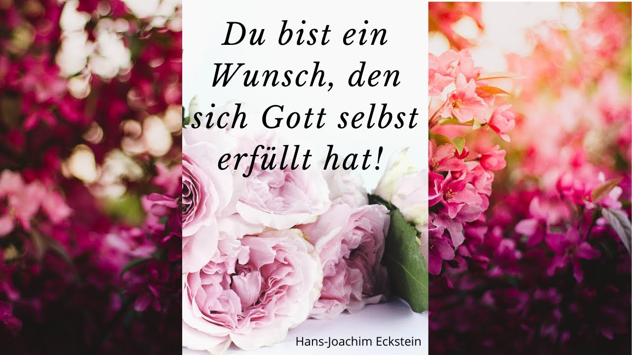 Du bist ein Wunsch, den sich Gott selbst erfüllt hat (H.-J. Eckstein)