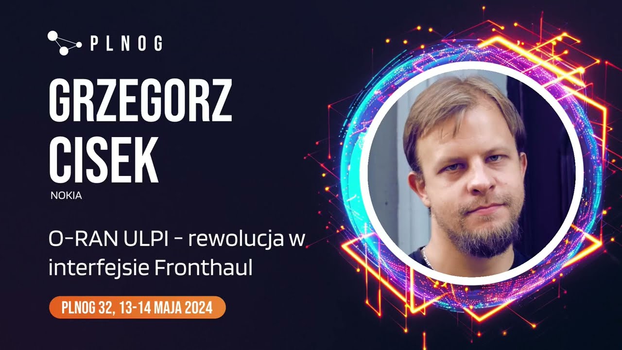 PLNOG 32 - O-RAN ULPI - rewolucja w interfejsie Fronthaul (Grzegorz Cisek)