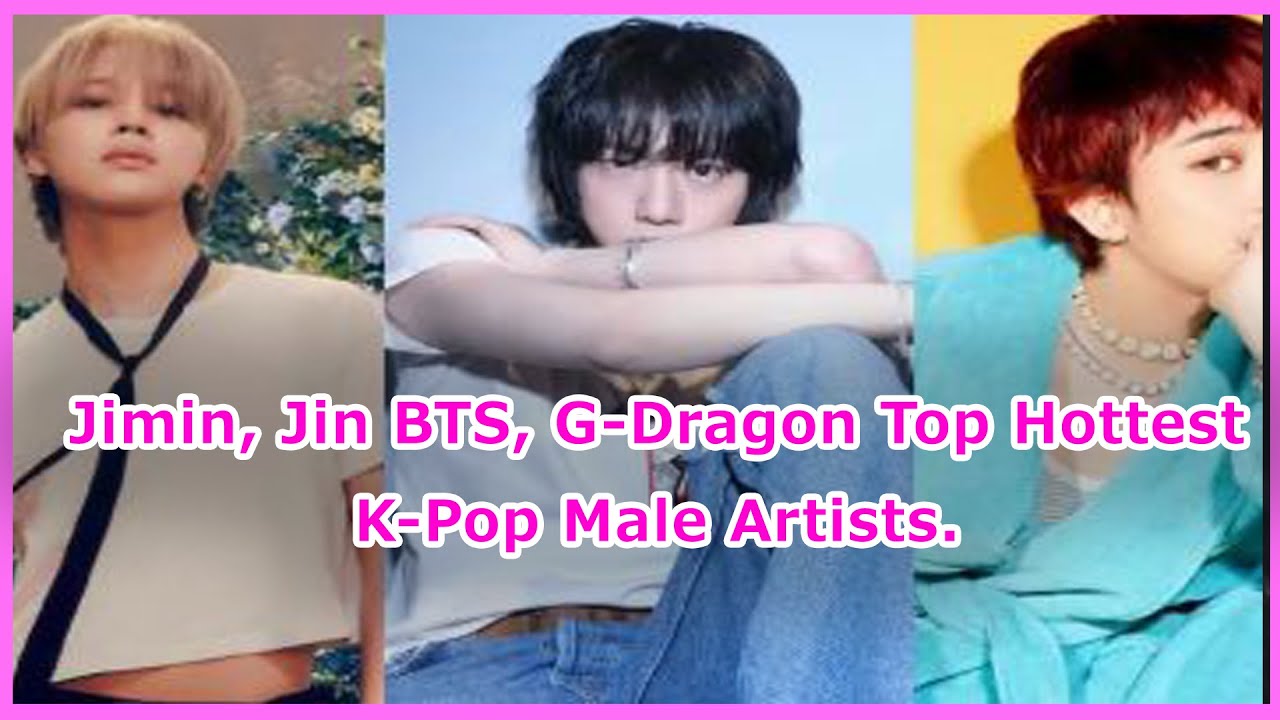 Jimin, Jin BTS, G Dragon Top Hottest K Pop Male Artists