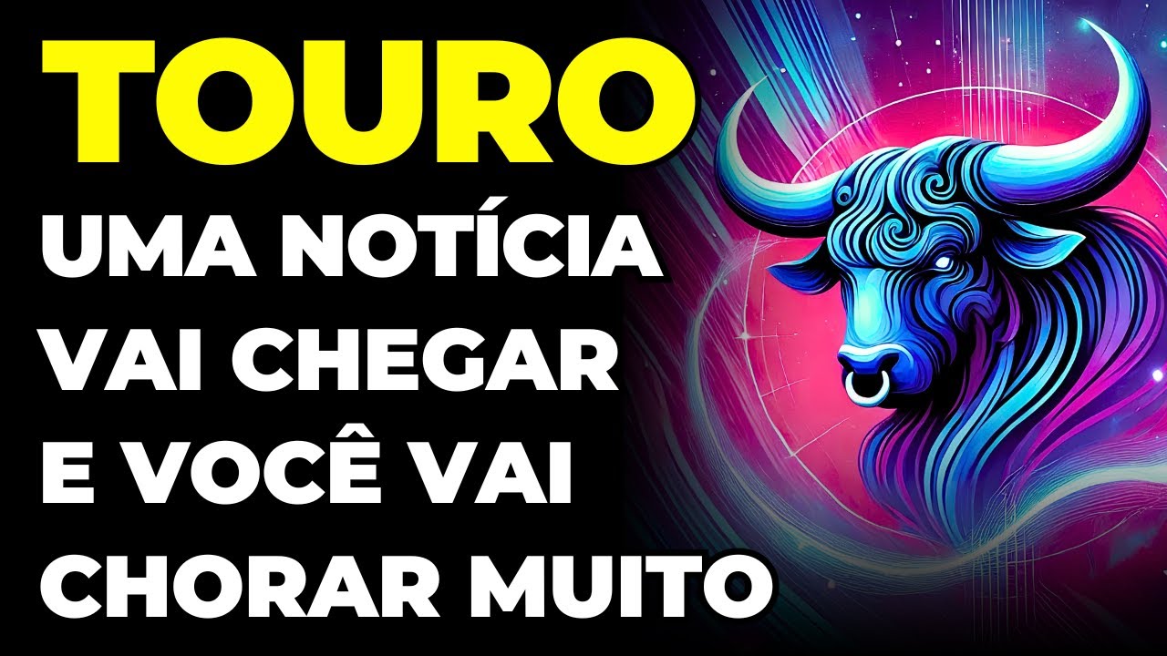 TOURO: 😭 UMA NOTÍCIA VAI CHEGAR E VOCÊ VAI CHORAR MUITO | VOU TE REVELAR O QUE É