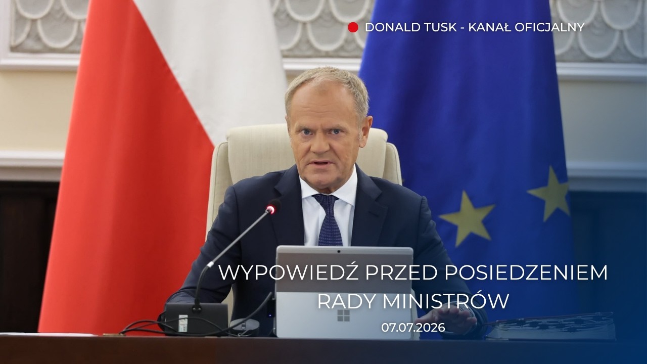 Donald Tusk: Wypowiedź przed posiedzeniem Rady Ministr&oacute;w, 07.07.2026