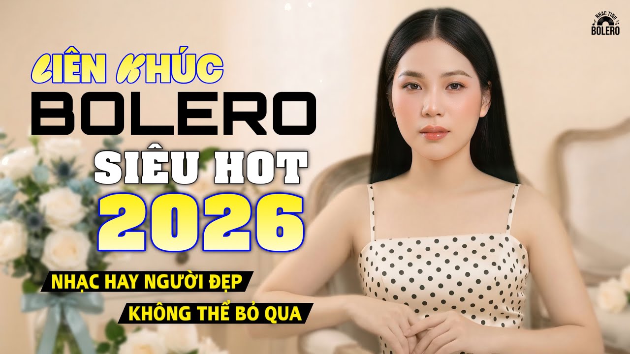 LIÊN KHÚC BOLERO - SIÊU HOT 2026 VỪA MỚI RA MẮT - NHẠC HAY NGƯỜI ĐẸP, KHÔNG THỂ BỎ QUA 