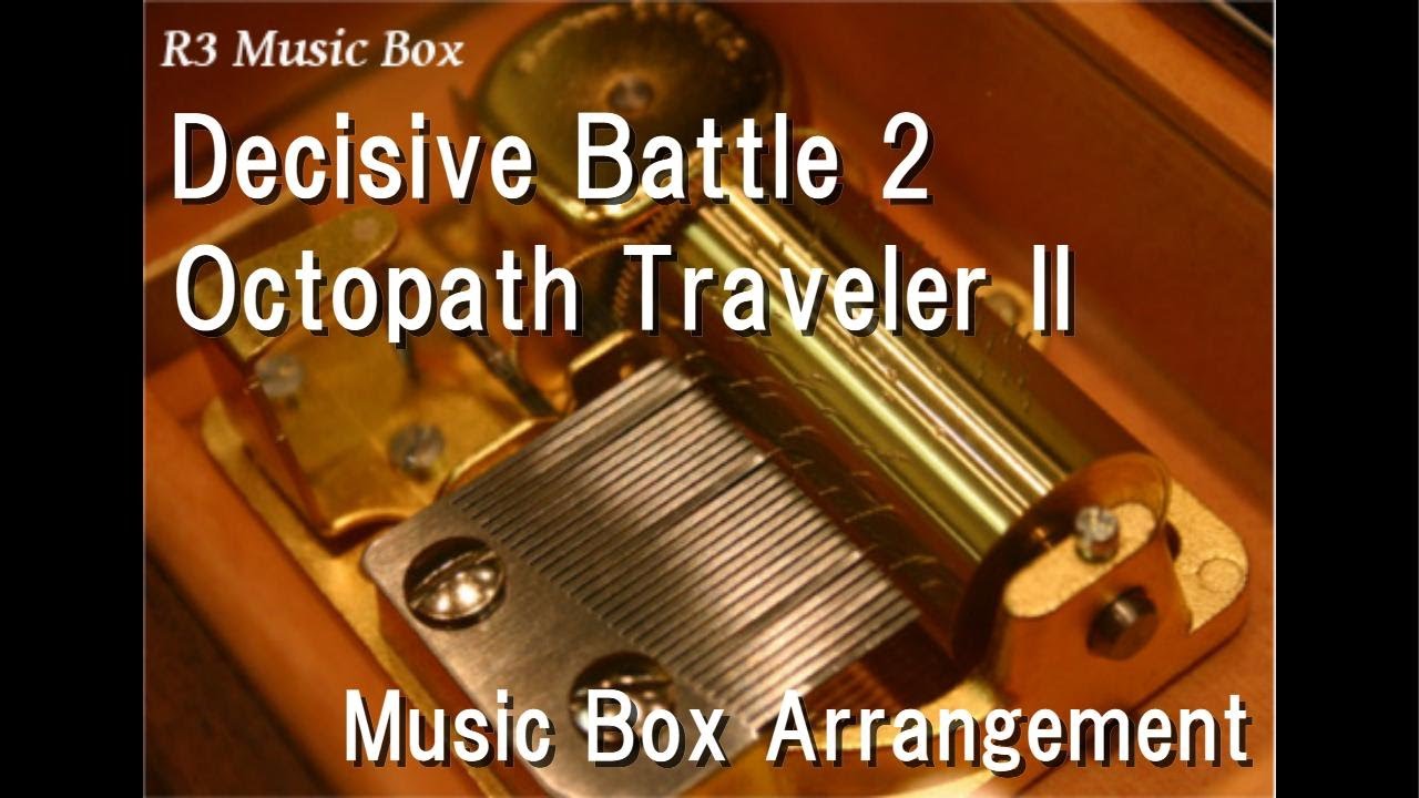 Decisive Battle 2/Octopath Traveler II [Music Box]
