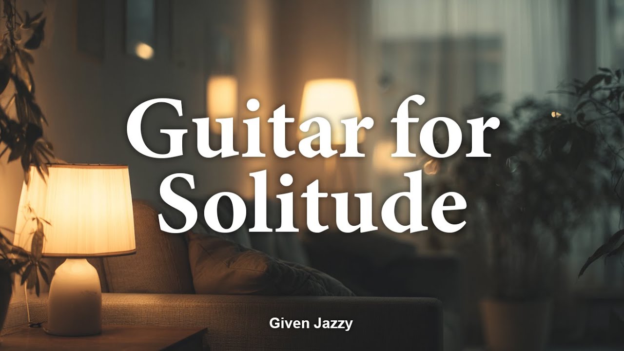 [Playlist] Guitar For Solitude By Given Jazzy, 8hours