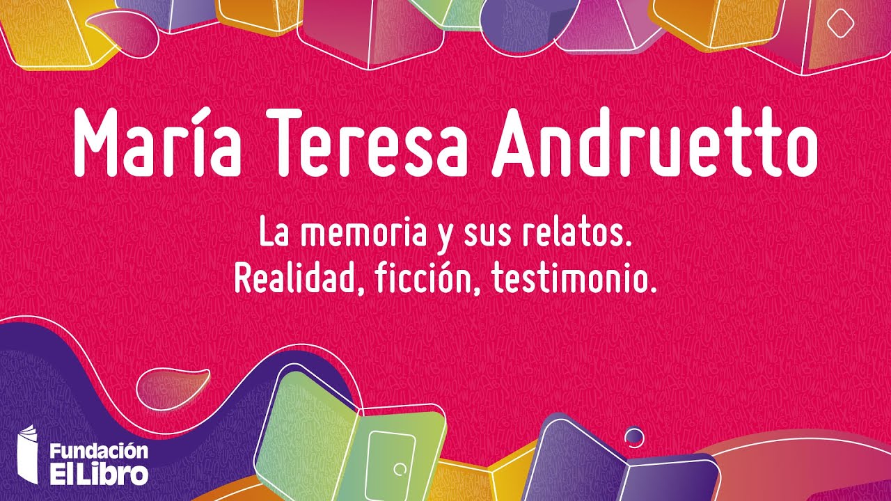 María Teresa Andruetto: “La memoria y sus relatos. Realidad, ficción, testimonio”.