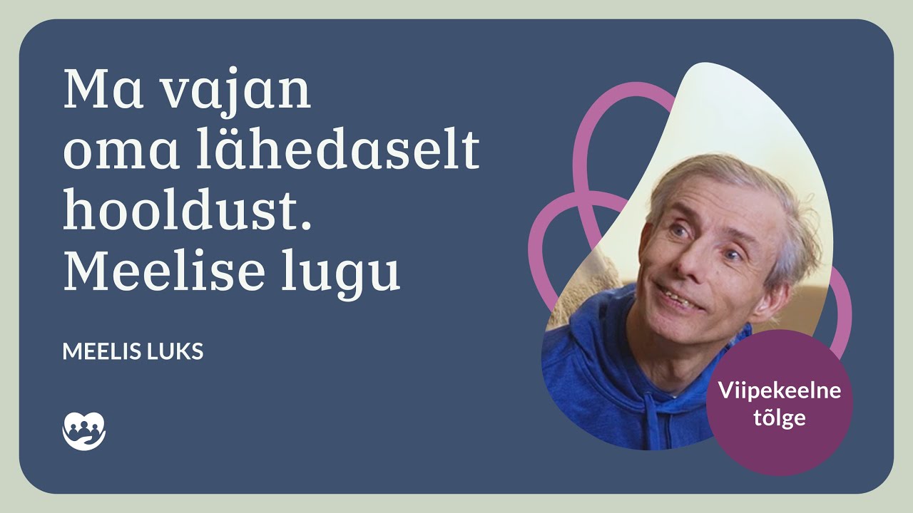 Ma vajan oma lähedaselt hooldust. Meelise lugu (viipekeeles)