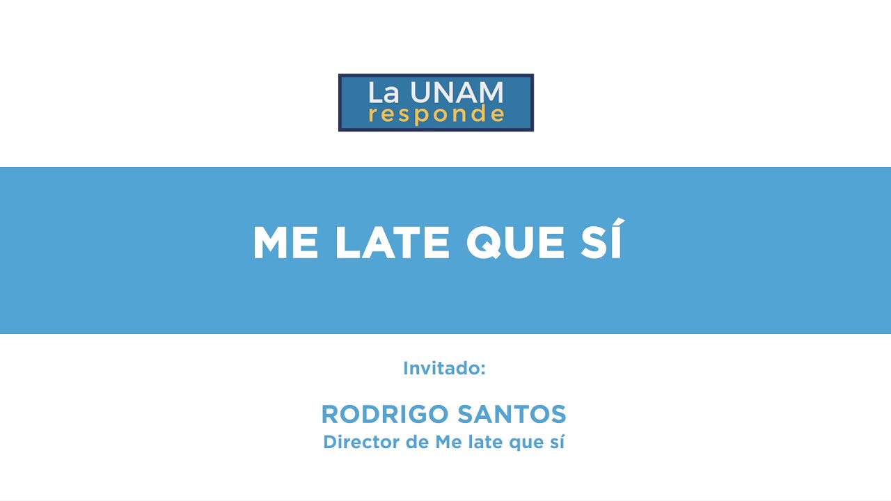 Me late que sí. La UNAM responde 1267