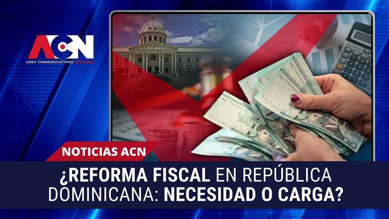 &iquest;Reforma Fiscal en Rep&uacute;blica Dominicana: Necesidad o Carga? | #MediosACN