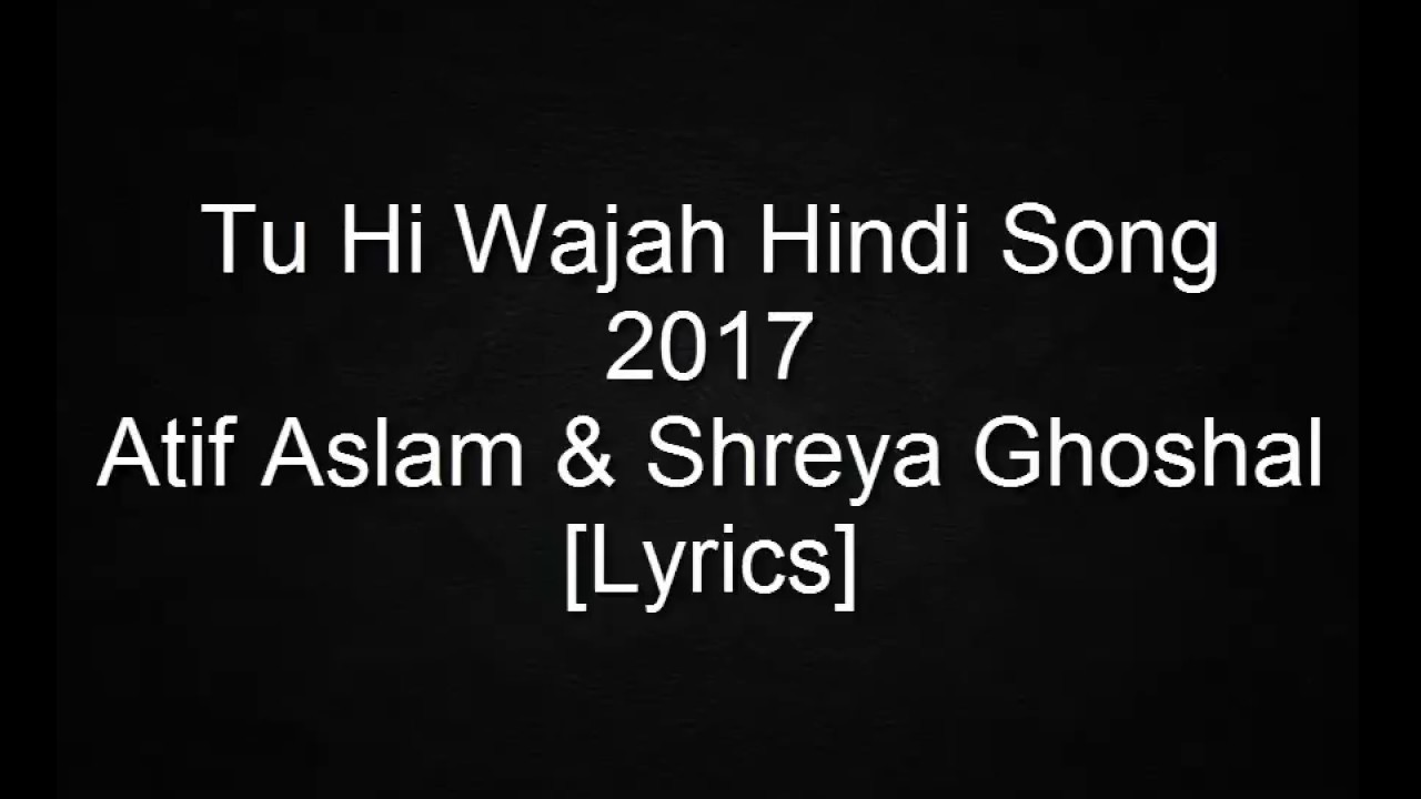 Tu Hi Wajah Hindi Song 2017 Atif Aslam & Shreya Ghoshal [Lyrics]