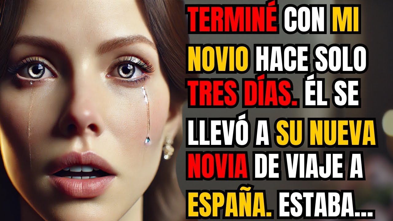 TERMINÉ CON MI NOVIO HACE SOLO TRES DÍAS. ÉL SE LLEVÓ A SU NUEVA NOVIA DE VIAJE A ESPAÑA. ESTABA...