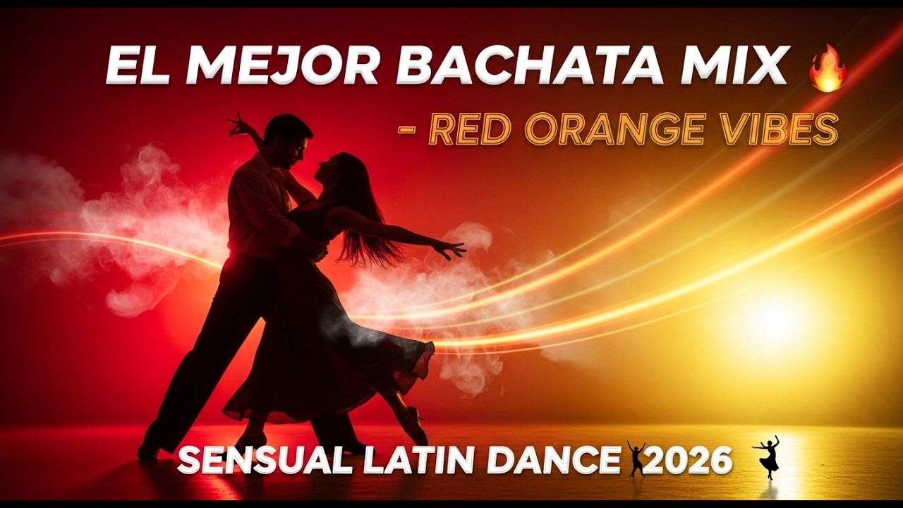 EL MEJOR BACHATA MIX 🔥 RED ORANGE VIBES 💃 SENSUAL LATIN DANCE 2026
