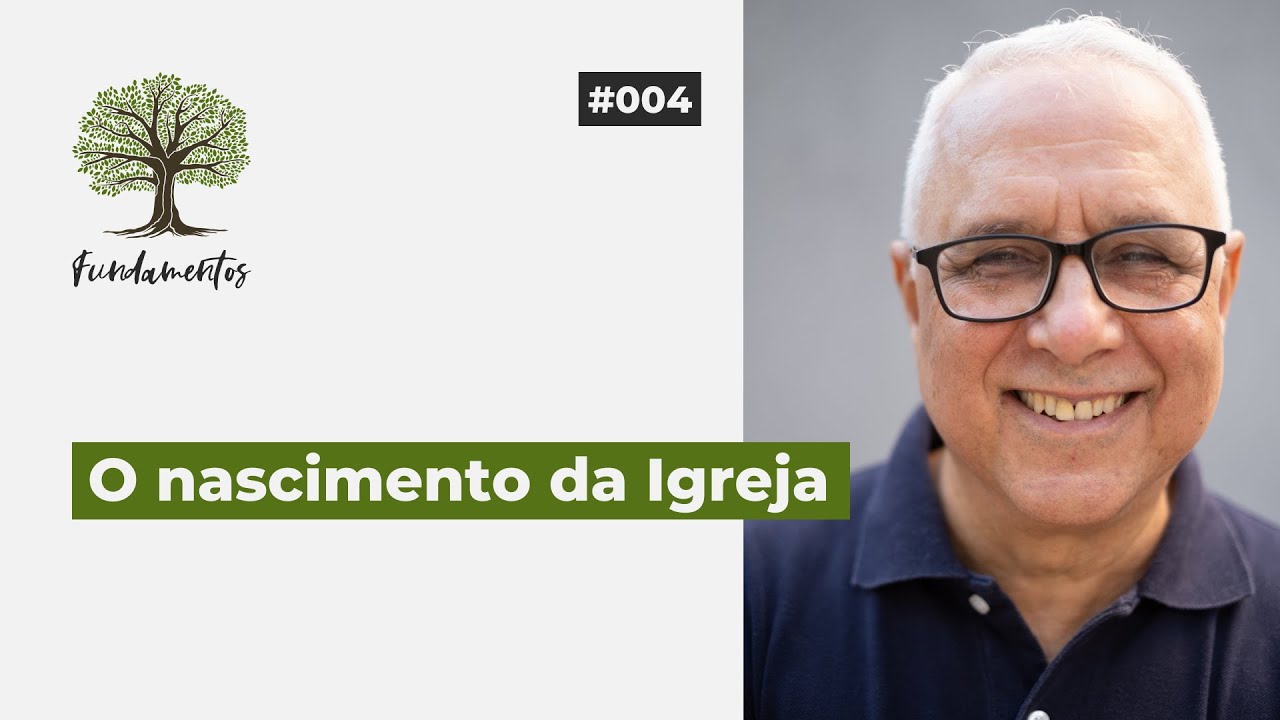 #004 - O NASCIMENTO DA IGREJA - Fundamentos
