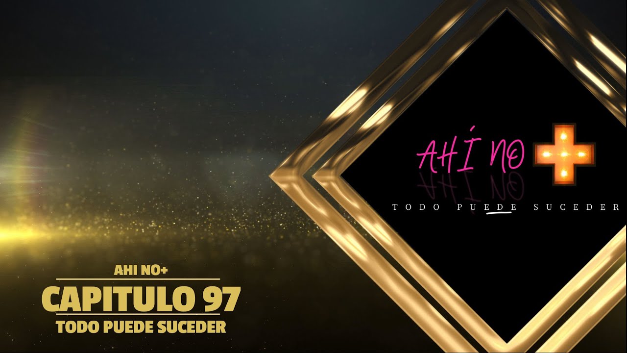 CAPITULO 97 - PROGRAMA AHÍ NO+
