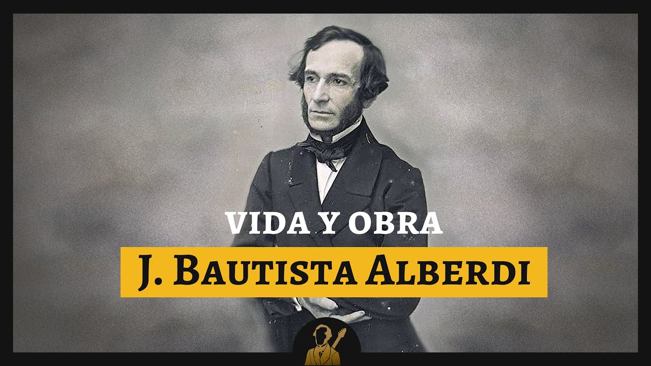 Vida y Obra de Juan Bautista Alberdi - DOCUMENTAL