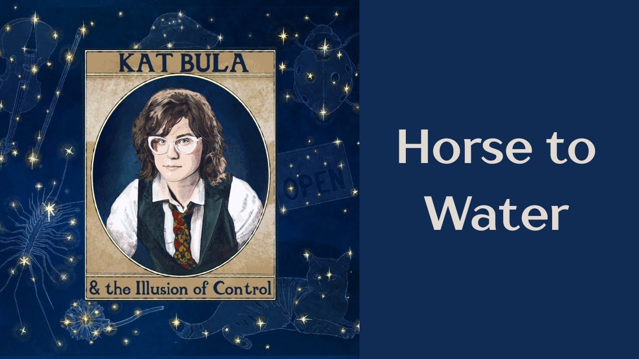 Horse to Water (Let It Go) - Kat Bula & the Illusion of Control