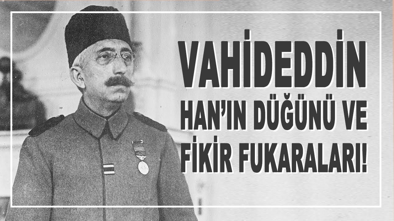 VAHİDEDDİN HAN'IN DÜĞÜNÜ VE FİKİR FUKARALARI! - AHMET ŞİMŞİRGİL