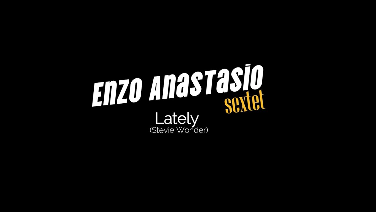 ENZO ANASTASIO SEXTET - LATELY (Stevie Wonder)