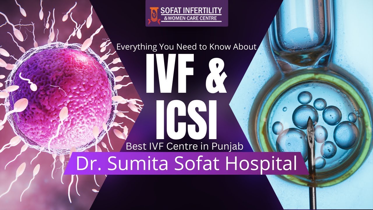 Everything You Need to Know About IVF & ICSI | Best IVF Centre in Punjab | Dr. Sumita Sofat Hospital