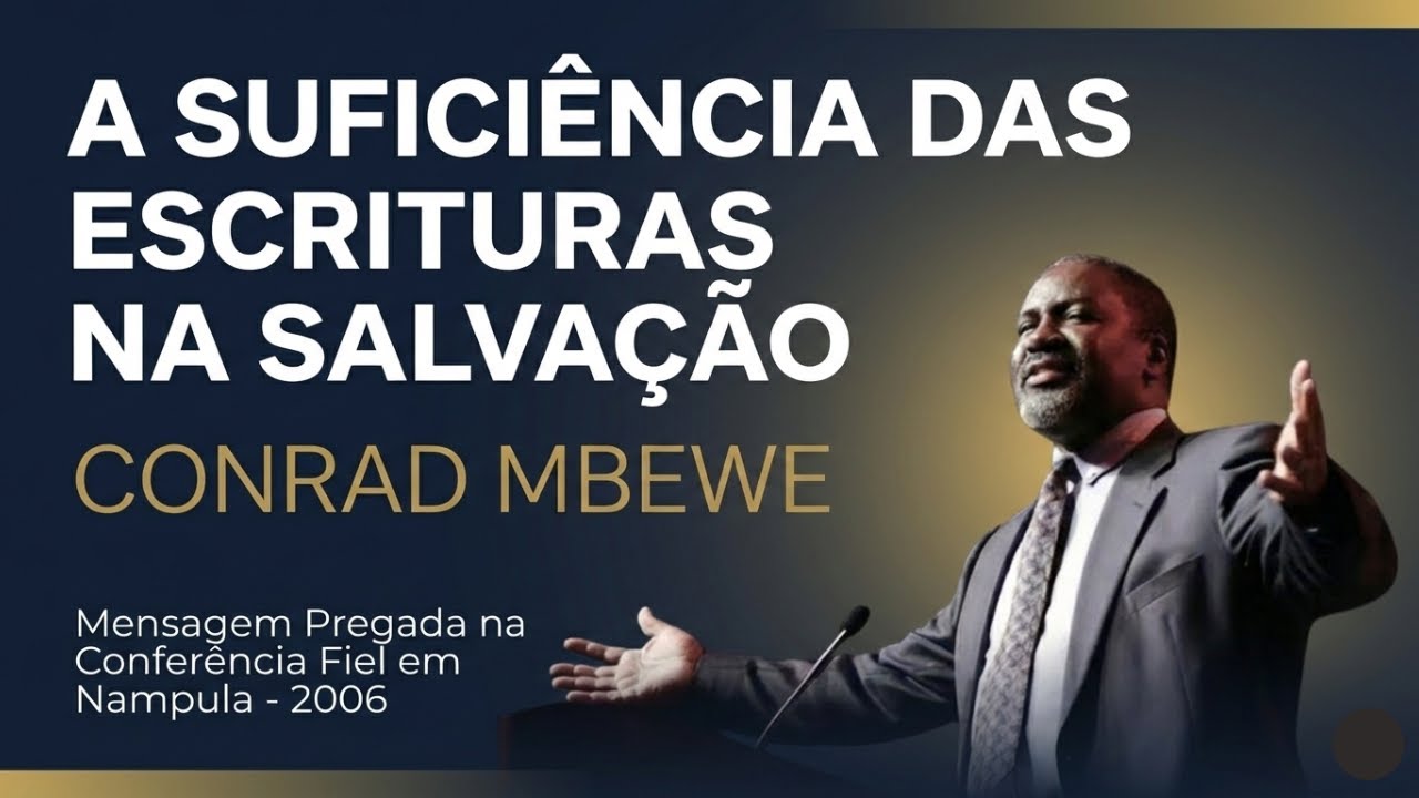 A Suficiência das Escrituras na Salvação | Conrad Mbewe - Conferência Fiel em Nampula, 2006