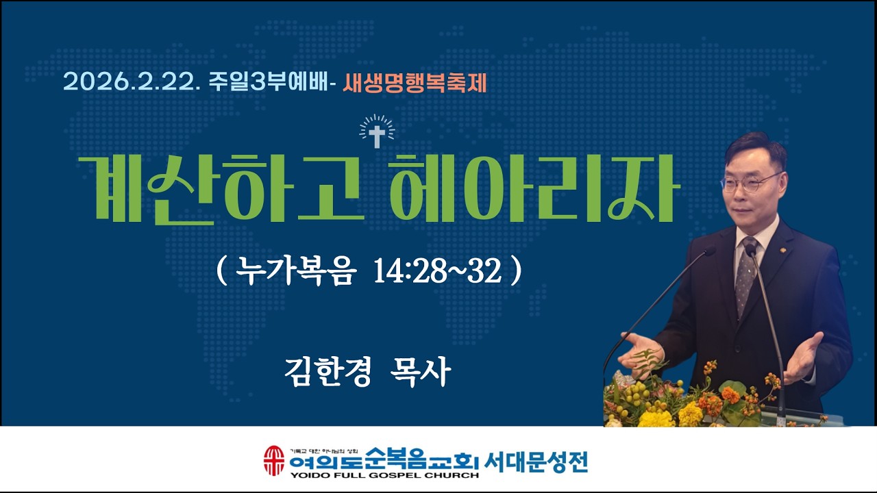 2월 22일 여의도순복음교회 서대문성전새생명행복축제 주일3부 (오전 11시) 설교제목 : '계산하고 헤아리자'(눅 14:28-32) 설교자 : 김한경 담당 목사