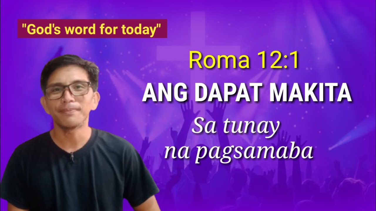 ANO ANG DAPAT MAKITA SA TUNAY NA PAGSAMBA? Roma 12:1