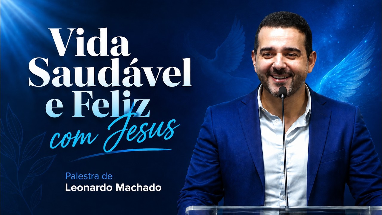 Vida saudável e feliz com Jesus - Leonardo Machado - palestra espírita