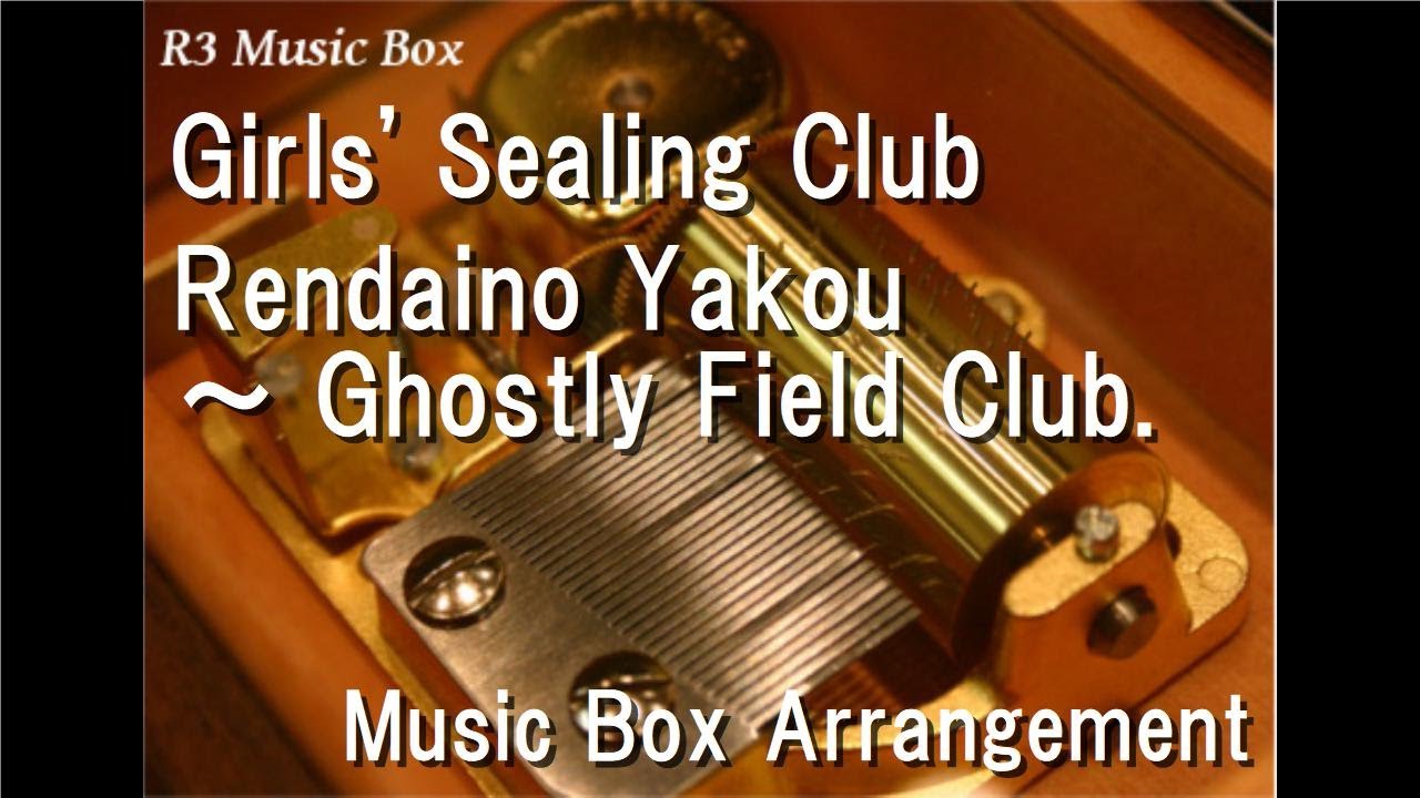 Girls' Sealing Club/Rendaino Yakou ～ Ghostly Field Club. [Music Box]