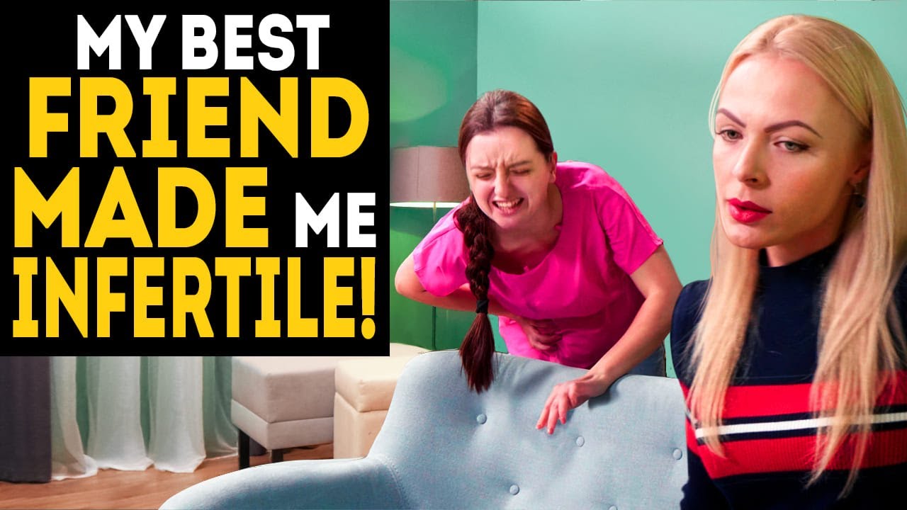 My best friend made me infertile...